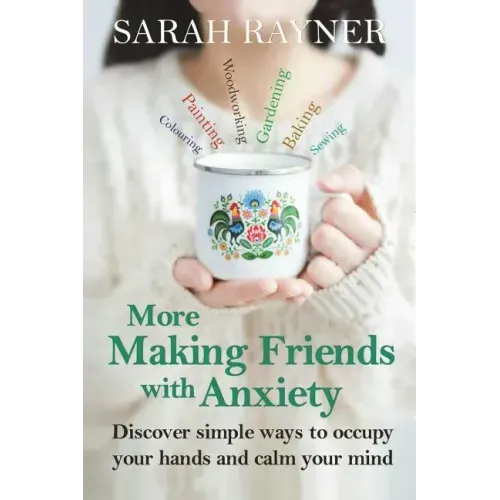 More Making Friends with Anxiety: Discover simple ways to occupy your hands and calm your mind