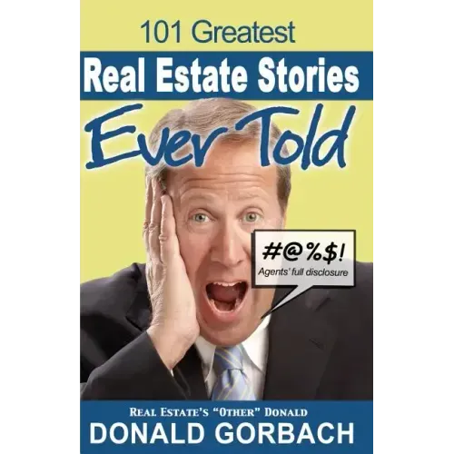 101 Greatest Real Estate Stories Ever Told: Agents' Full Disclosure