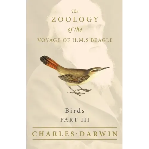 Birds - Part III - The Zoology of the Voyage of H.M.S Beagle; Under the Command of Captain Fitzroy - During the Years 1832 to 1836