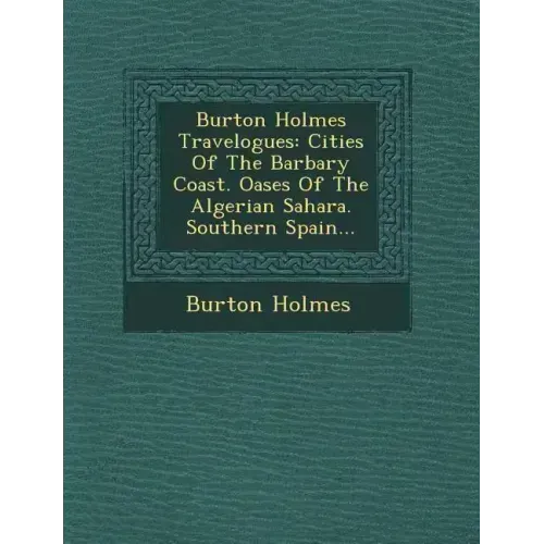 Burton Holmes Travelogues: Cities of the Barbary Coast. Oases of the Algerian Sahara. Southern Spain...
