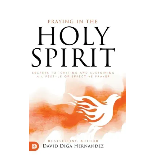 Praying in the Holy Spirit: Secrets to Igniting and Sustaining a Lifestyle of Effective Prayer