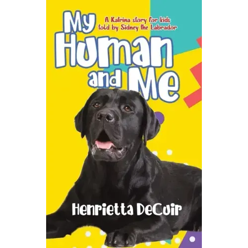 My Human and Me: A Katrina story for kids told by Sidney the Labrador