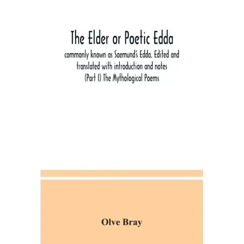 The Elder or Poetic Edda; commonly known as Saemund's Edda. Edited and translated with introduction and notes (Part I) The Mythological Poems