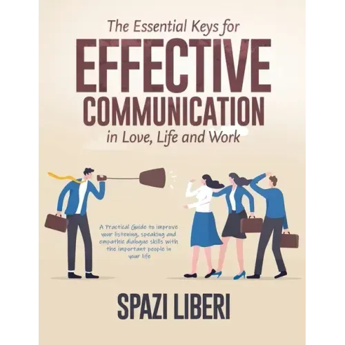 The Essential Keys for Effective Communication in Love, Life and Work: A Practical Guide to improve your listening, speaking and empathic dialogue ski