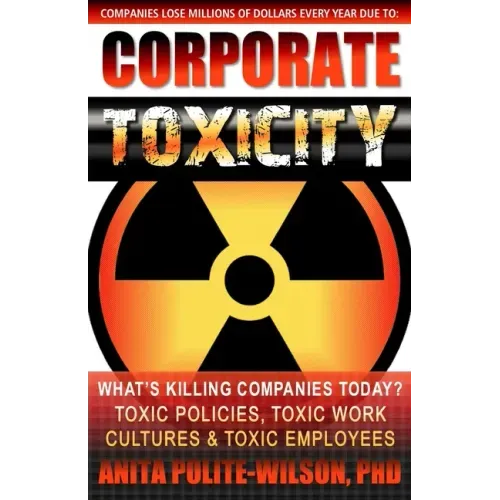 Corporate Toxicity: What's Killing Companies Today? Toxic Polices, Toxic Work Cultures & Toxic Employees!