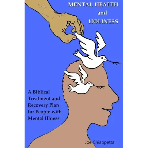 Mental Health and Holiness: A Biblical Treatment and Recovery Plan for People with Mental Illness