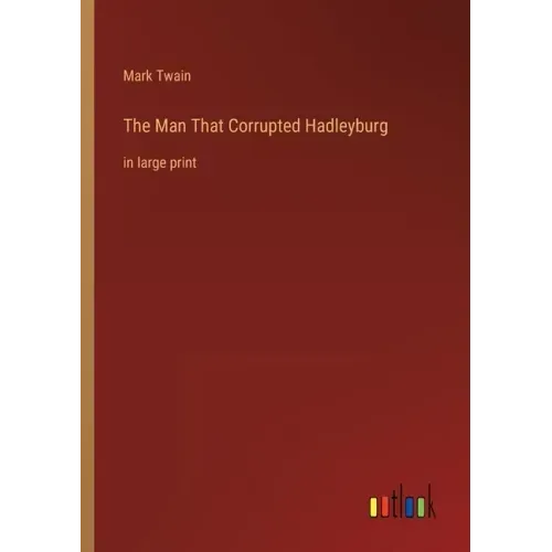 The Man That Corrupted Hadleyburg: in large print