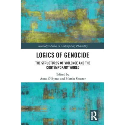 Logics of Genocide: The Structures of Violence and the Contemporary World