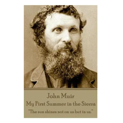 John Muir - My First Summer in the Sierra: "The sun shines not on us but in us."