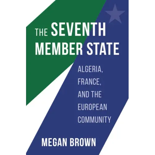 Seventh Member State: Algeria, France, and the European Community