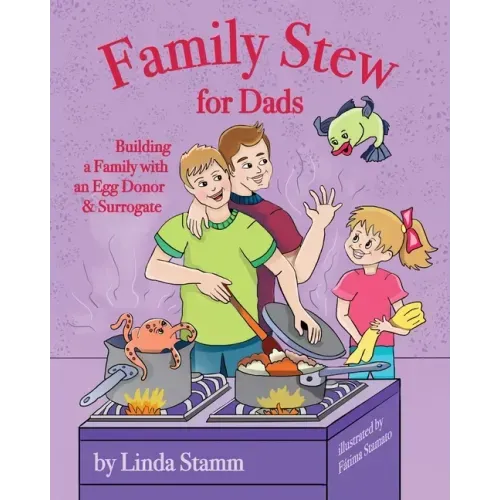Family Stew for Dads: Building a Family with an Egg Donor & Surrogate