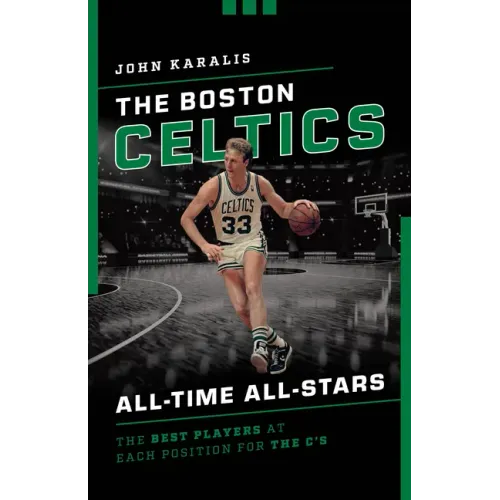 The Boston Celtics All-Time All-Stars: The Best Players at Each Position for the C's