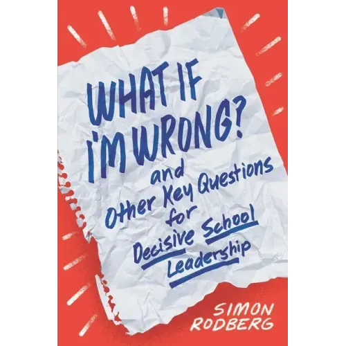 What If I'm Wrong? and Other Key Questions for Decisive School Leadership