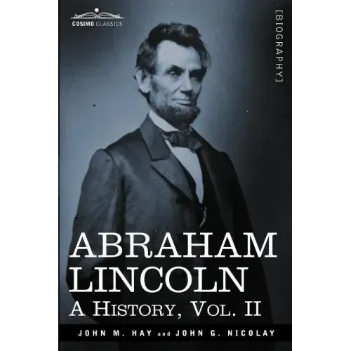 Abraham Lincoln: A History, Vol.II (in 10 Volumes)