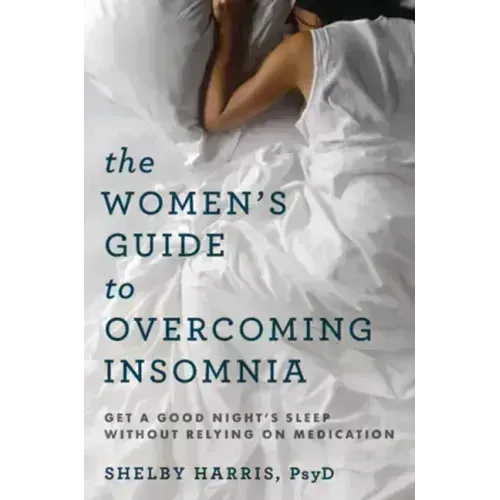 The Women's Guide to Overcoming Insomnia: Get a Good Night's Sleep Without Relying on Medication