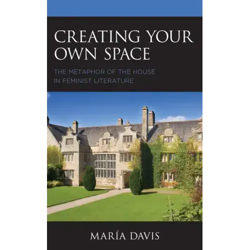 Creating Your Own Space: The Metaphor of the House in Feminist Literature