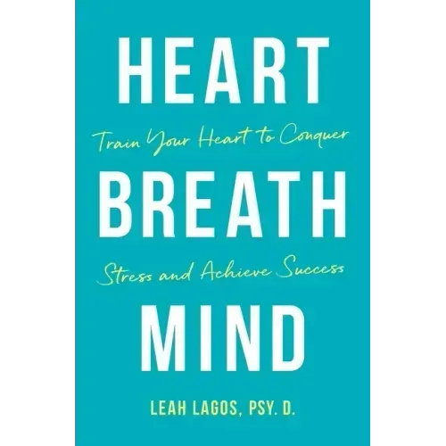 Heart Breath Mind: Train Your Heart to Conquer Stress and Achieve Success