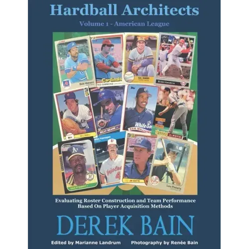 Hardball Architects - Volume 1 (American League Teams): Evaluating Roster Construction and Team Performance Based On Player Acquisition Methods