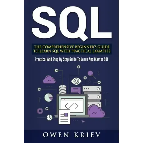 Sql: The Comprehensive Beginner's Guide to Learn SQL with Practical Examples