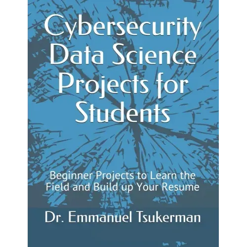 Cybersecurity Data Science Projects for Students: Beginner Projects to Learn the Field and Build up Your Resume