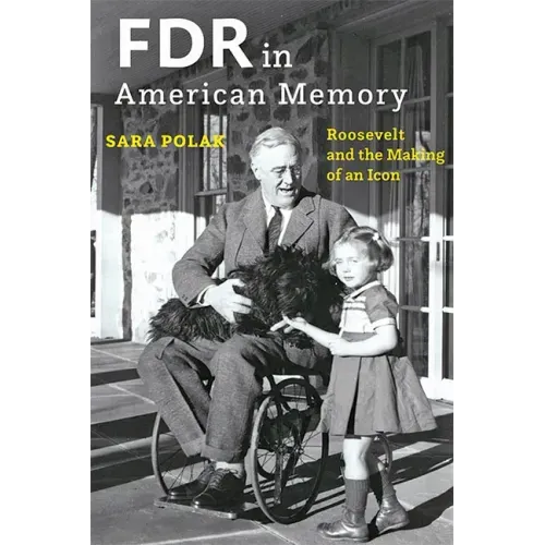 FDR in American Memory: Roosevelt and the Making of an Icon