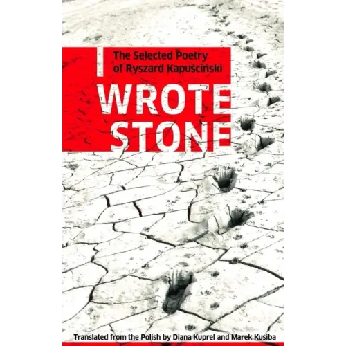 I Wrote Stone: The Selected Poetry of Ryszard Kapuscinski