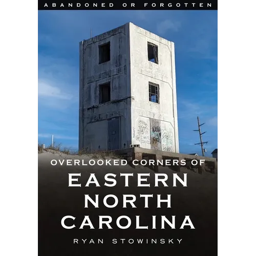 Abandoned or Forgotten: Overlooked Corners of Eastern North Carolina