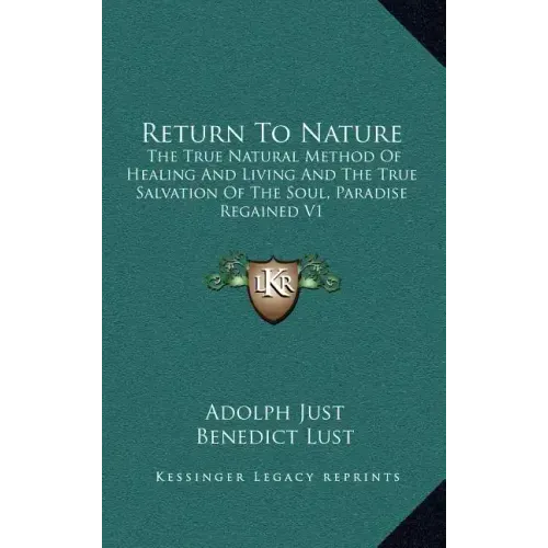 Return to Nature: The True Natural Method of Healing and Living and the True Salvation of the Soul, Paradise Regained V1