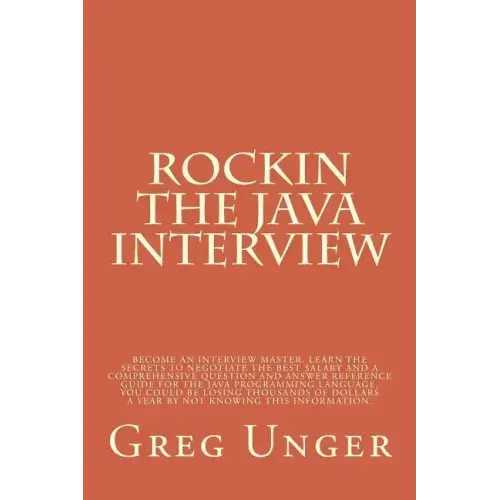 Rockin the Java Interview: Become an interview master, learn the secret to negotiating the best salary and a comprehensive question and answer re