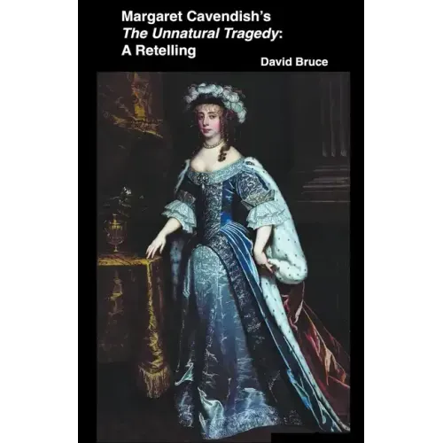 Margaret Cavendish's The Unnatural Tragedy: A Retelling