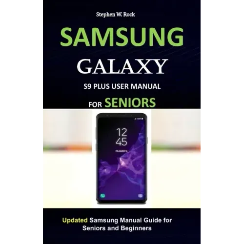 Samsung Galaxy S9 Plus User Manual for Seniors: Updated Samsung Manual Guide for Seniors and Beginners