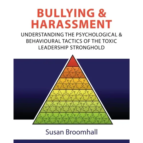 Bullying and Harassment: Understanding the psychological and behavioural tactics of the toxic leadership stronghold