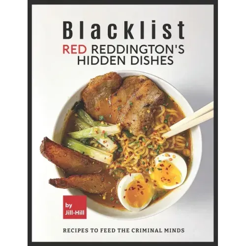 Blacklist: Red Reddington's Hidden Dishes: Recipes To Feed the Criminal Minds