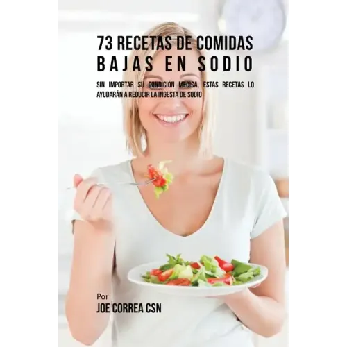 73 Recetas De Comidas Bajas En Sodio: Sin Importar Su Condición Médica, Estas Recetas Lo Ayudarán A Reducir La Ingesta De Sodio