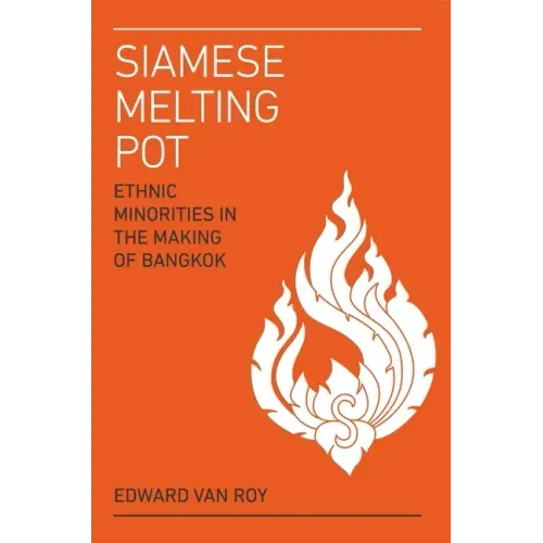 Siamese Melting Pot: Ethnic Minorities in the Making of Bangkok