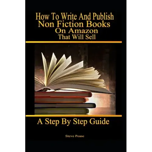 How to write and publish nonfiction books on Amazon that will sell: A step by step guide