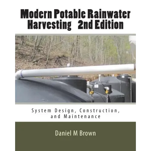 Modern Potable Rainwater Harvesting, 2nd Edition: System Design, Construction, and Maintenance