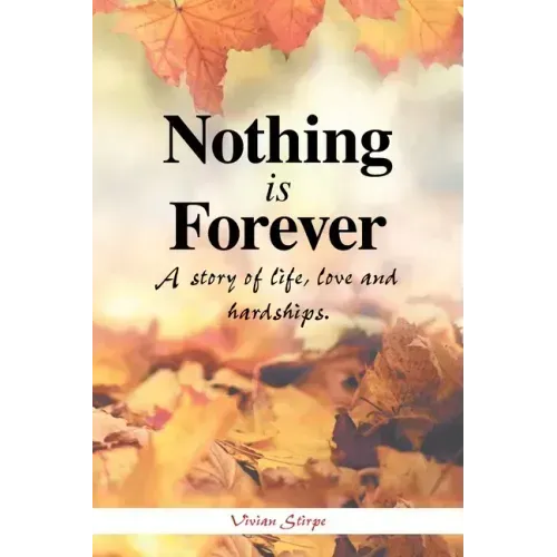 Nothing Is Forever: A Story of Life, Love and Hardships.