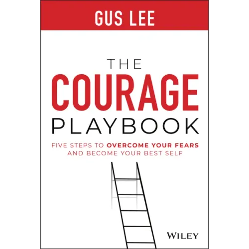 The Courage Playbook: Five Steps to Overcome Your Fears and Become Your Best Self