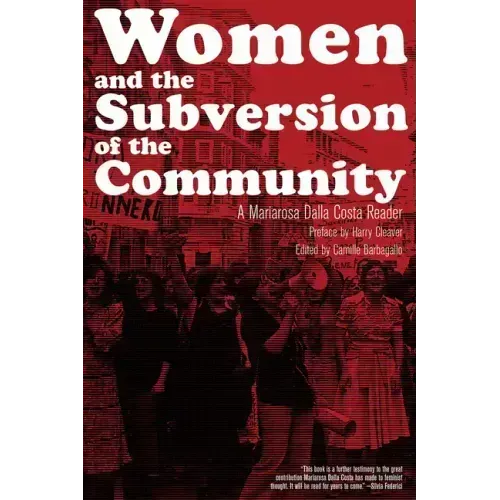 Women and the Subversion of the Community: A Mariarosa Dalla Costa Reader