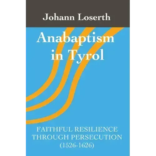 Anabaptism in Tyrol: Faithful Resilience Through Persecution (1526-1626)