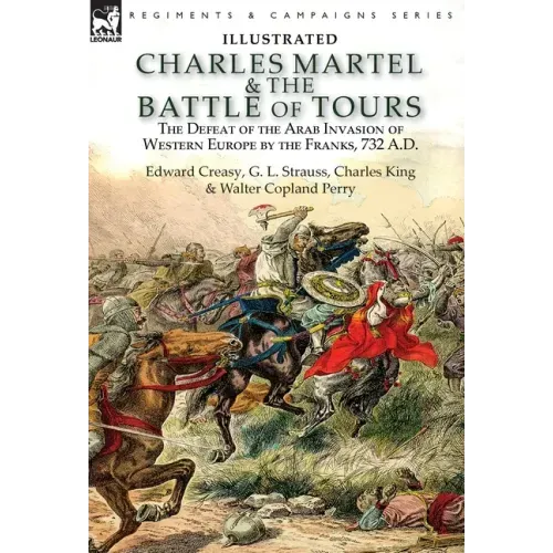 Charles Martel & the Battle of Tours: the Defeat of the Arab Invasion of Western Europe by the Franks, 732 A.D