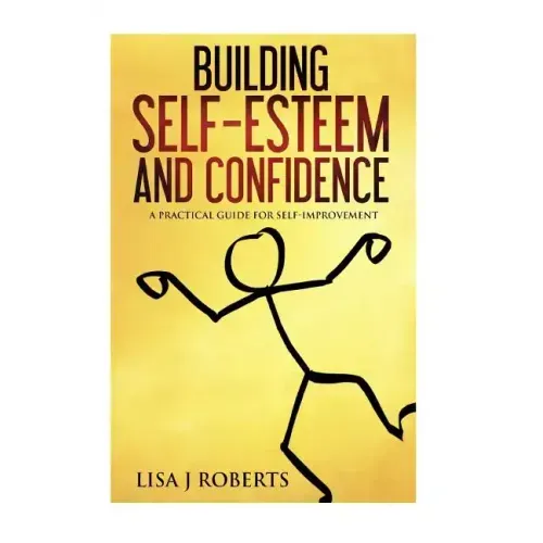 Building Self-Esteem and Confidence: A Practical Guide for Self-Improvement