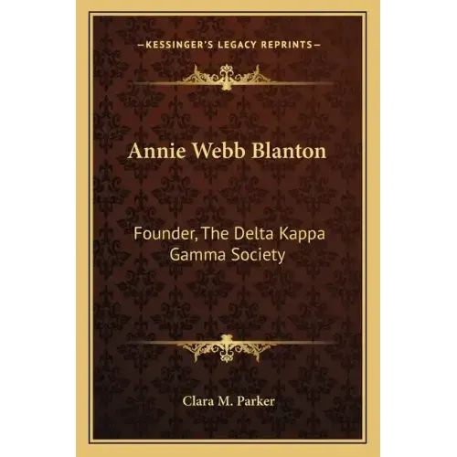 Annie Webb Blanton: Founder, the Delta Kappa Gamma Society