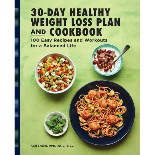 The 30-Day Healthy Weight Loss Plan and Cookbook: 100 Easy Recipes and Workouts for a Balanced Life