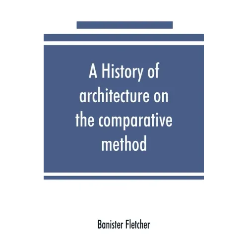 A history of architecture on the comparative method, for the student, craftsman, and amateur