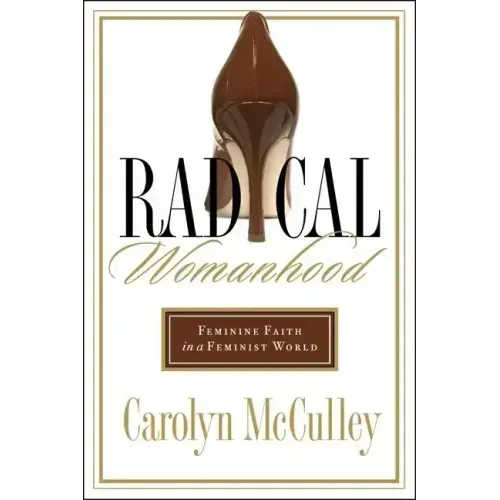 Radical Womanhood: Feminine Faith in a Feminist World