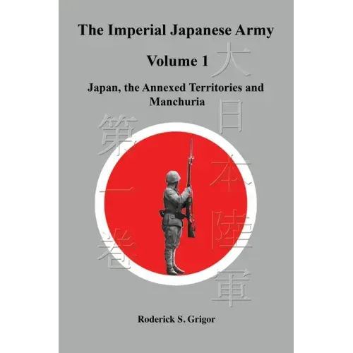 The Imperial Japanese Army Volume 1: Japan, the Annexed Territories and Manchuria