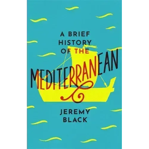 A Brief History of the Mediterranean: Indispensable for Travellers