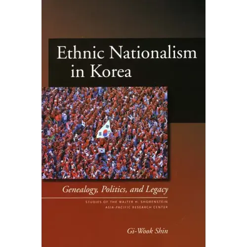 Ethnic Nationalism in Korea: Genealogy, Politics, and Legacy